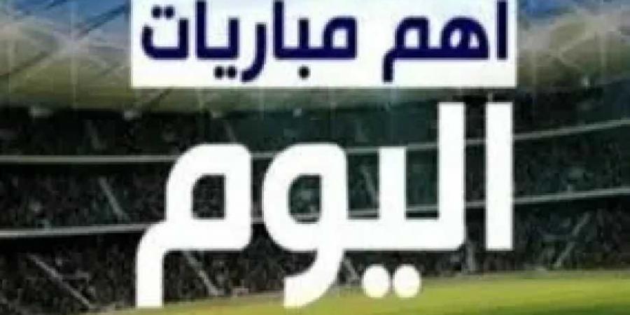 مباريات اليوم 26 فبراير: أبرز المواجهات المنتظرة على الساحة الرياضية العالمية - ميديا سبورت